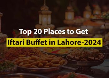 Top 20 Places to Get Iftari Buffet in Lahore – 2024
